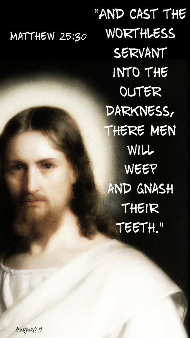 matthew 25 30 and cast the worthless servant - 31 aug 2019.jpg