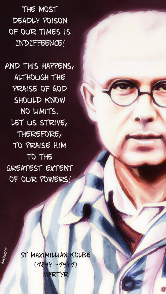 the most deadly poison of our times is indifference - st max kolbe 14 aug 2019.jpg
