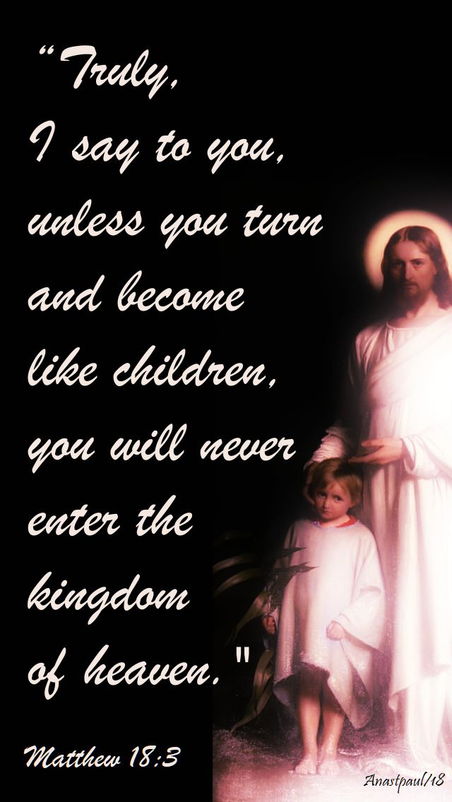 truly i say to you unless you turn and become like little children matthew 18 3 - 1 oct 2018