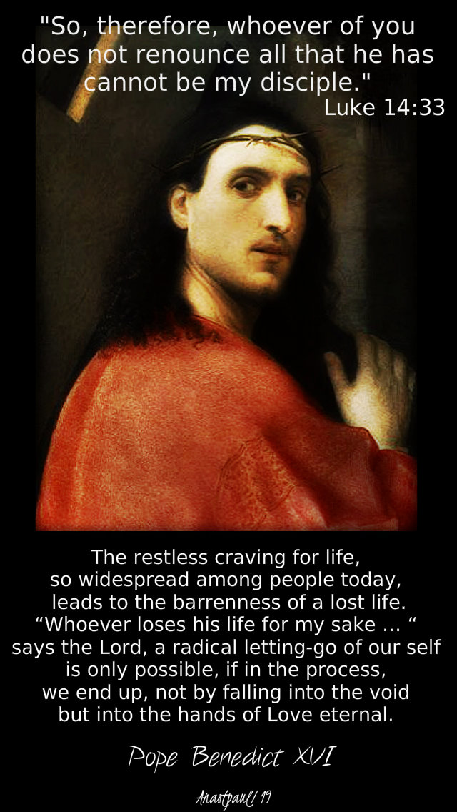 luke 14 33 so therefore whoever does not lose his life for my sake - the restless craving for life - pope benedict 8 sept 2019