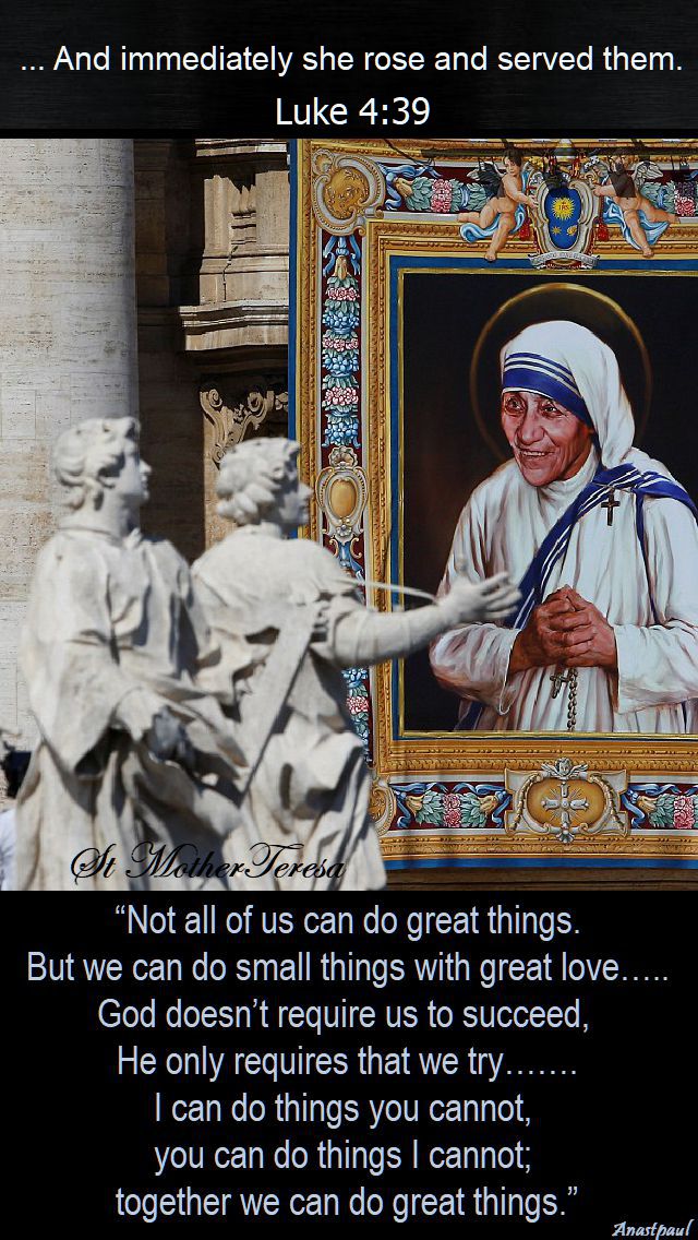 not all of us can do great things - and immediately she got and served luke 4 39 - st mother teresa 2018