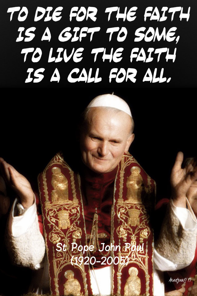 to die for the faith is a gift to some to live the faith is a call to all st john paul 28 sept 2019.jpg