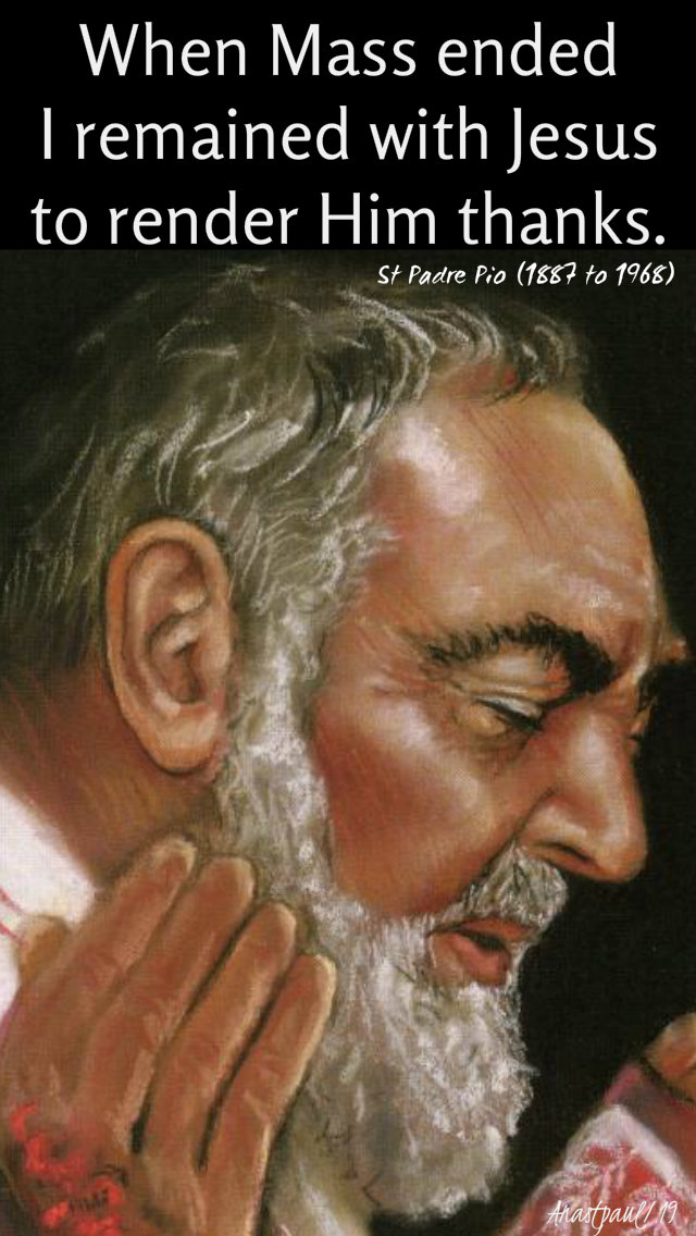 when mass ended i remained with jesus to render him thanks st padre pio 8 sept 2019.jpg