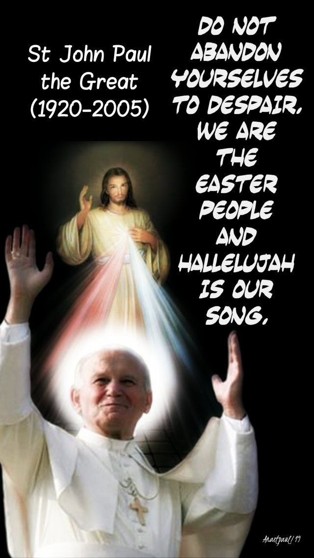 do not abandon yourselves to despair we are the easter people - 22 oct 2019 st john paul the great.jpg