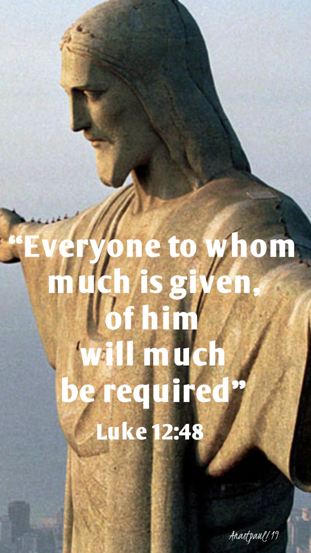 luke 12 48 - everyone to whom much is given - 23 oct 2019.jpg