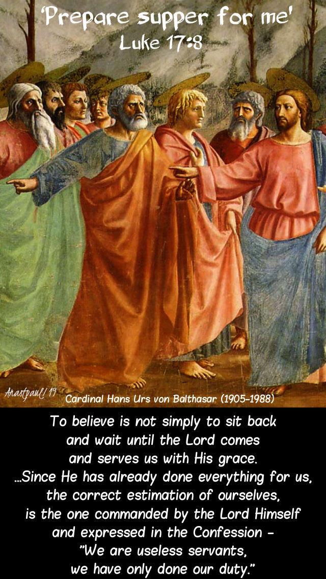 luke 17 8 - to believe is not simply to sit back and wait - hans urs von balthasar 6 oct 2019.jpg