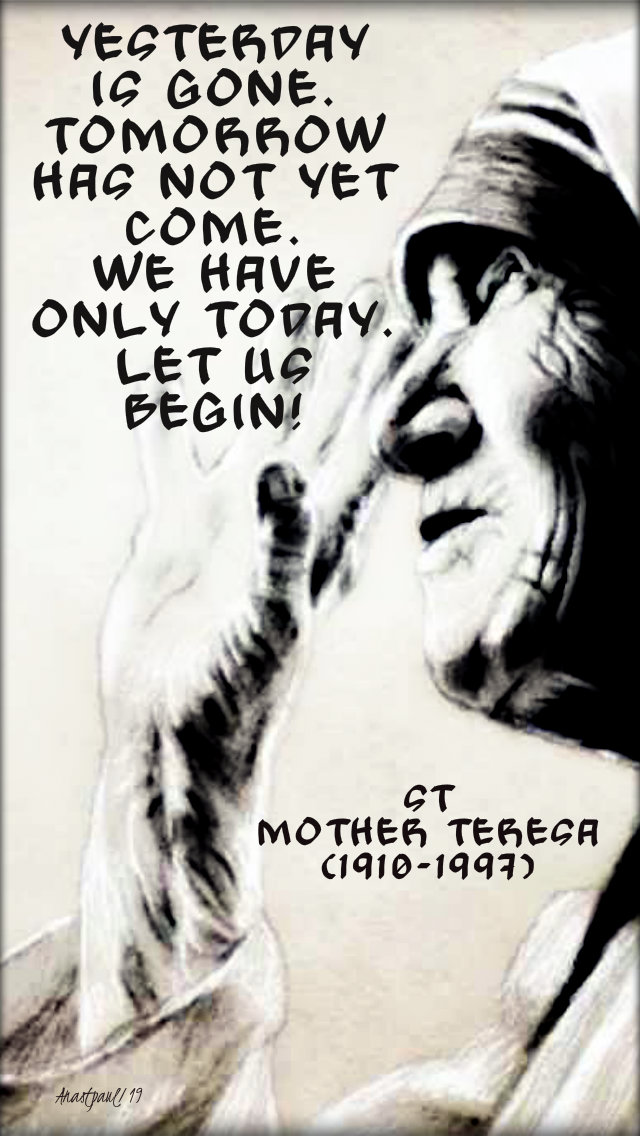 yesterday is gone tomorrow has not yet come - st mother tresa 14 oct 2019.jpg