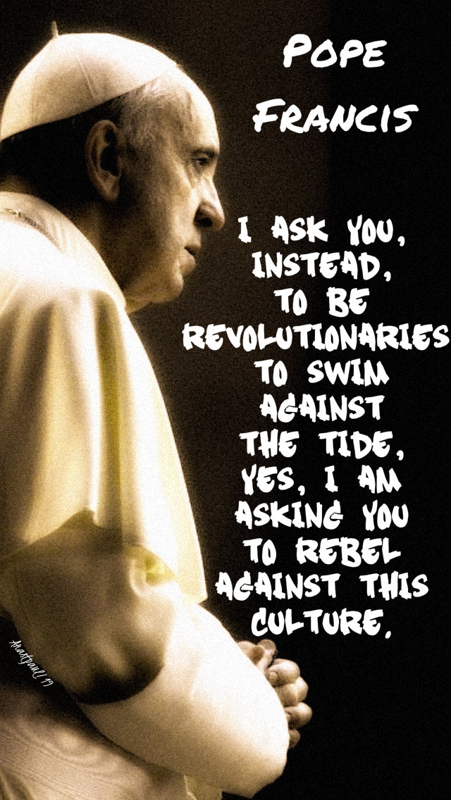 i ask you instead to be revolutionaries pope francis 26 nov 2019.jpg