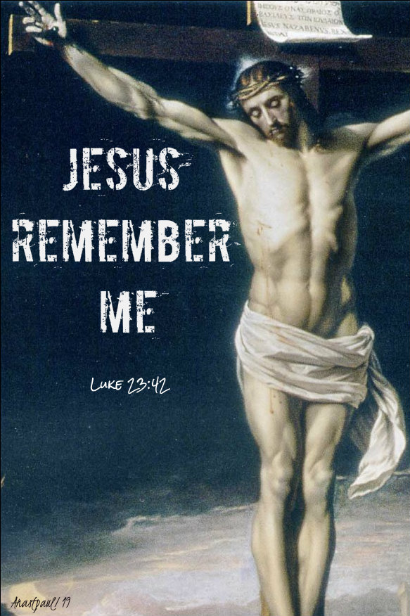 jesus remember me - luke 23 42 - christ the king 24 nov 2019.jpg
