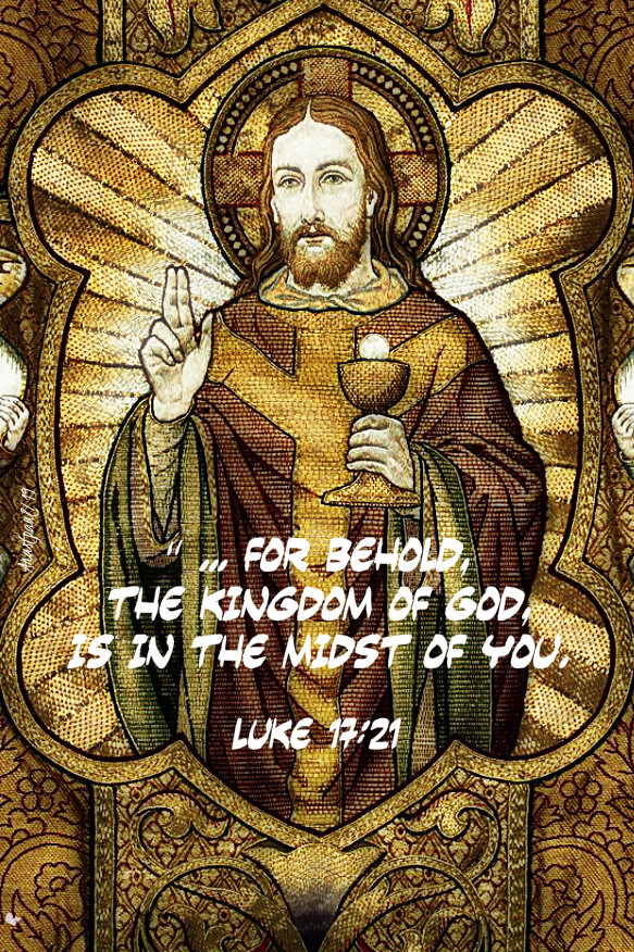 luke 17 21 for behold the kingdom of god is in the midst of you 14 nov 2019