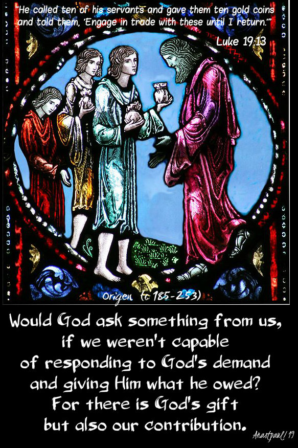luke 19 13 - he called ten of his servants and gave them ten gold coins - would god ask of us something which we were not able to give - origen 20 nov 2019.jpg