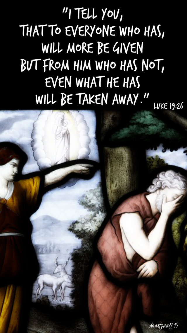 luke 19 26 - i tell you that to everyone who has will more be given - 20 nov 2019.jpg