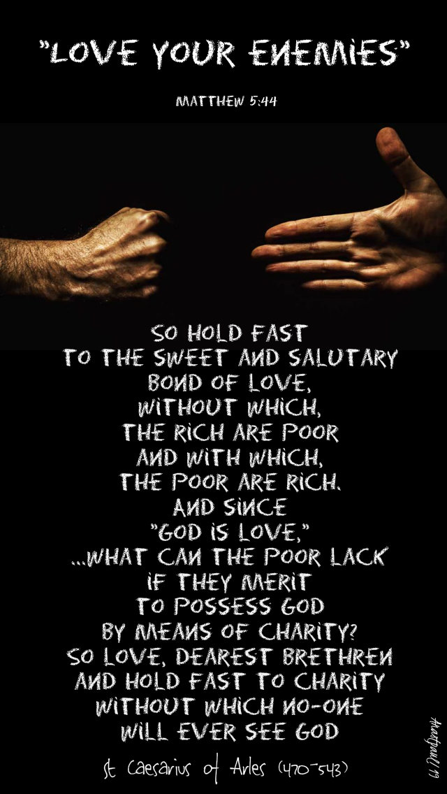 matthew-5-44-love-your-enemies-so-hold-fast-to-the-sweet-st-caesarius-of-arles-18-june-2019 and 25 nov 2019