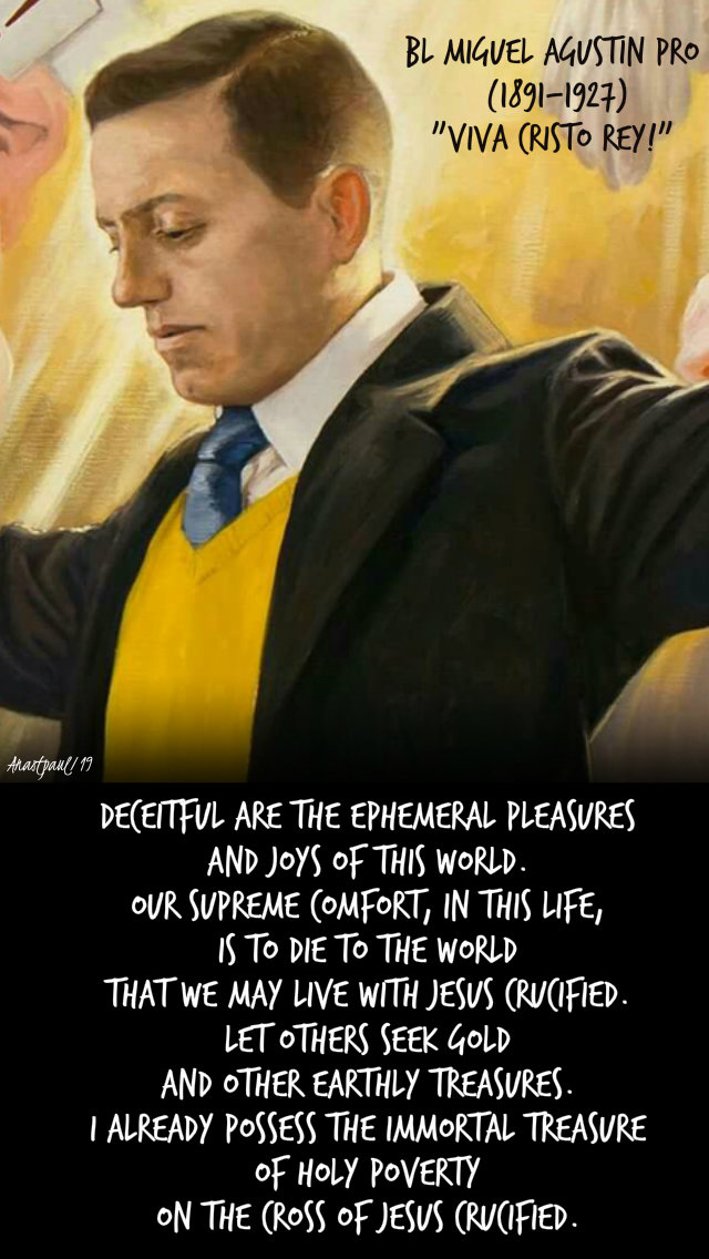 deceitful-are-the-ephemeral-pleasures-and-joys-of-this-world-bl-miguel-pro-23-nov-2019 and 21 jan 2020