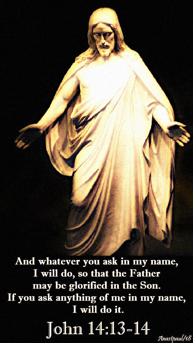 john-14-13-14-10-jan-2018 and 2020 and whatever you ask in my name i will do, so that.jpg