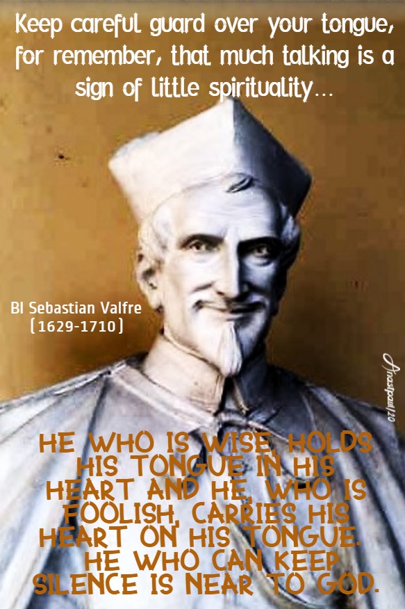 keep careful guard over your tongue - he who is wise holds his tongue in his heart - bl sebastian valfre 30 jan 2020