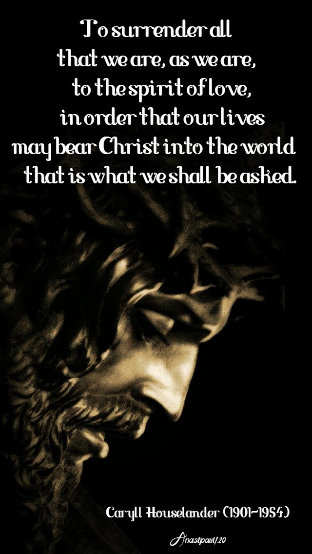 to surrender all that we are as we are in order to bear christ caryll houselander 18 jan 2020