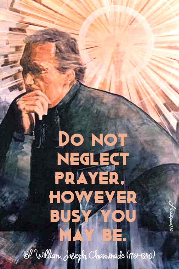 do-not-neglect-prayer-however-busy-you-may-be-bl-william-joseph-chaminade-22-jan-2020 and 8 feb 2020