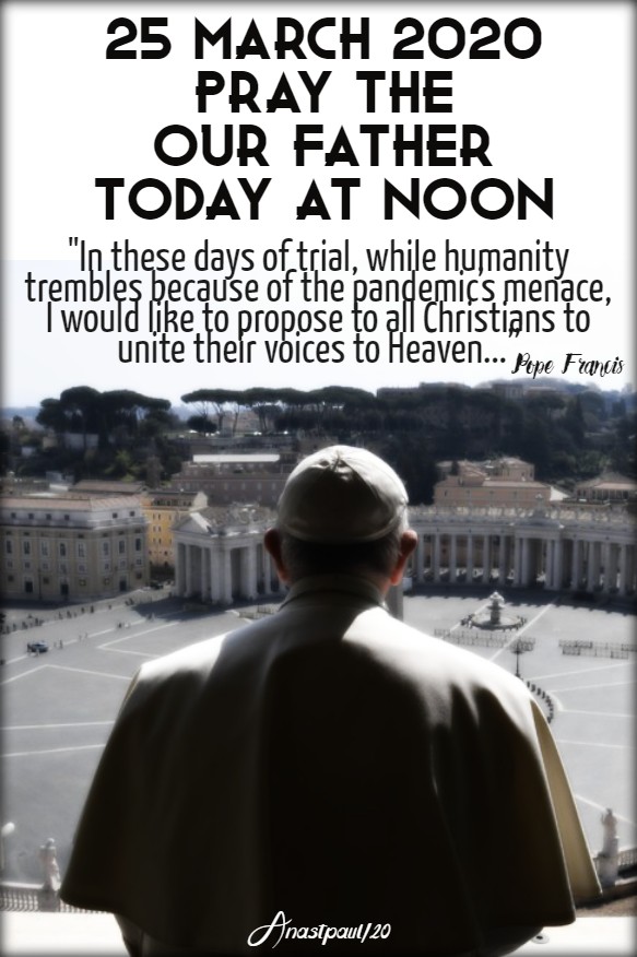 25 march 2020 pray the our father at noon today pope francis coronavirus 25march2020