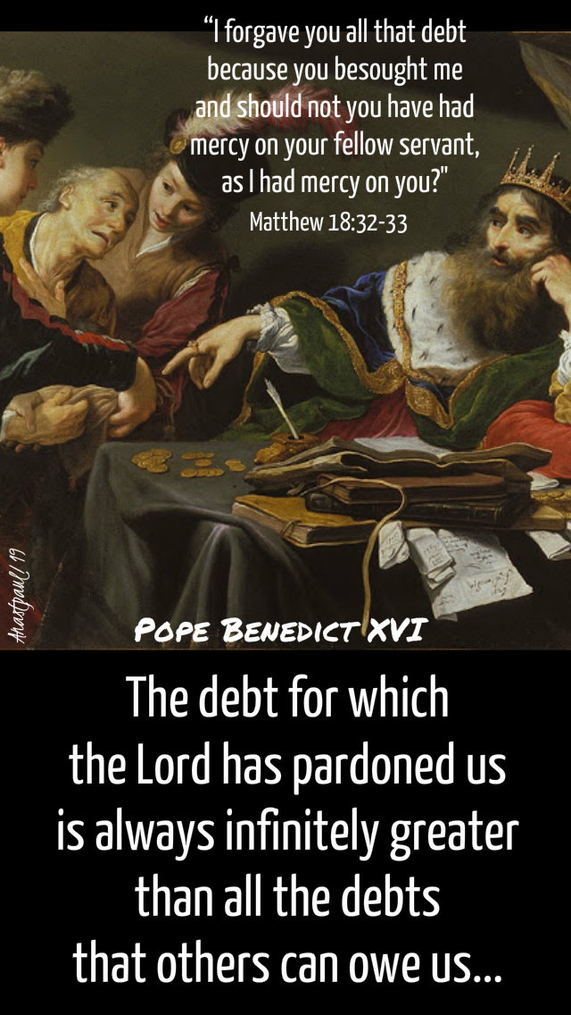 matthew-18-32-33-i-forgave-you-all-the-debt-the-debt-for-which-the-lord-has-pardoned-us-pope-benedict-26-march-2019 and 17 march 2020