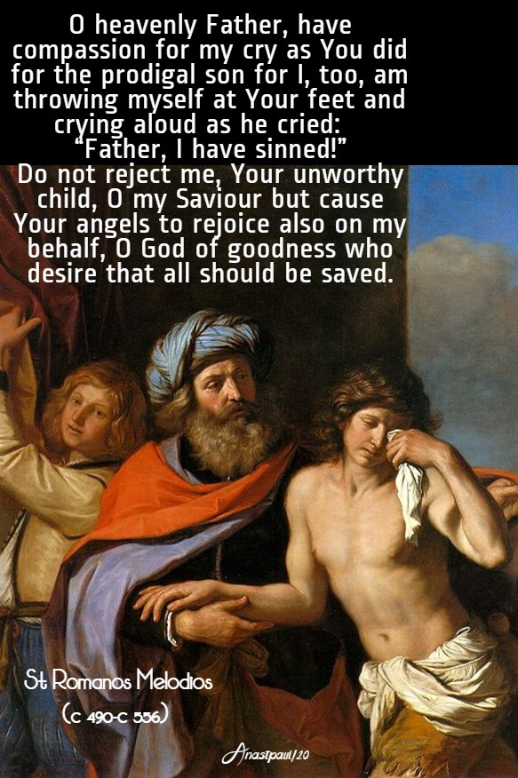o have compassion for my cry as you did for the prodigal son - st romanos melodios 14 march 2020