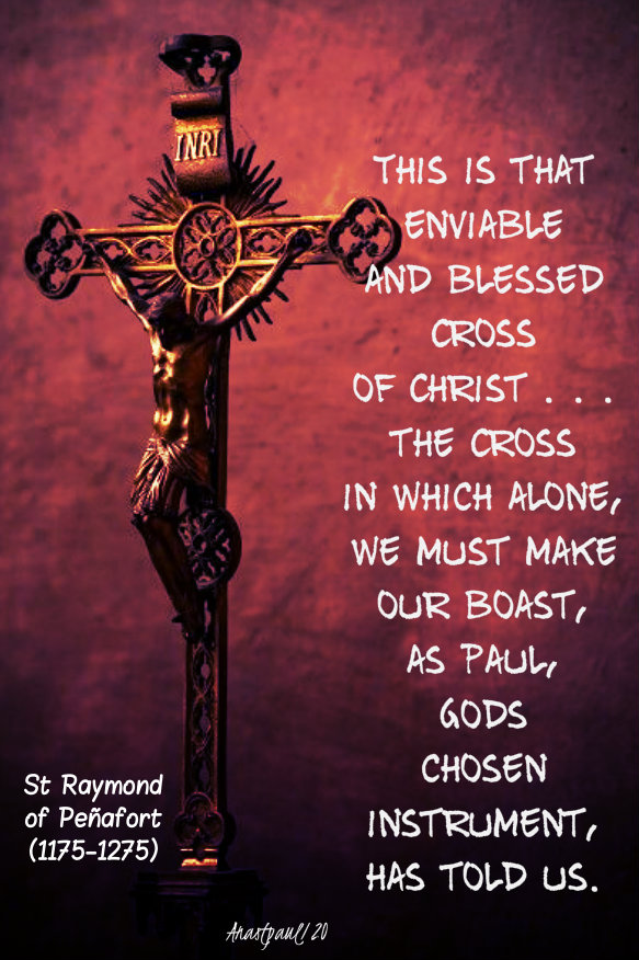 this-is-that-enviable-and-blessed-cross-of-christ-st-raymond-of-penafort-7-jan-2019 and 31 march 2020