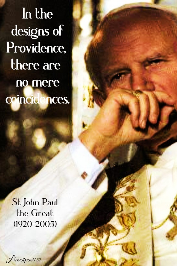 in the designs of providence there are no mere conincidences - st john paul 30 april 2020