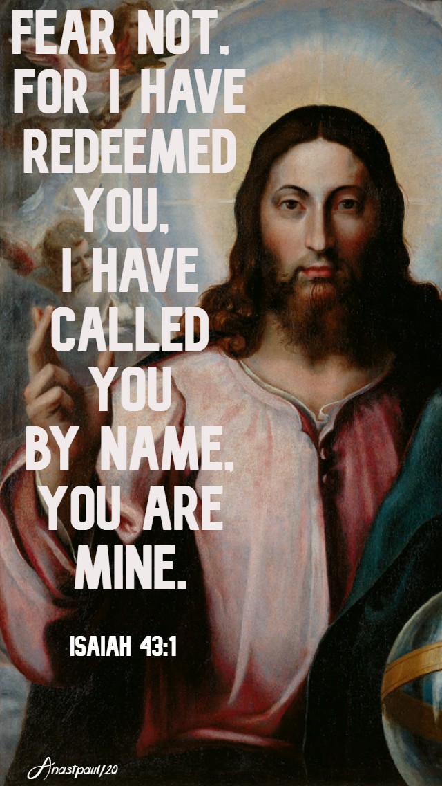 isaiah 43 1 fear not for i have redeemed you i have called you by name you are mine 14 april 2020 easter tuesday