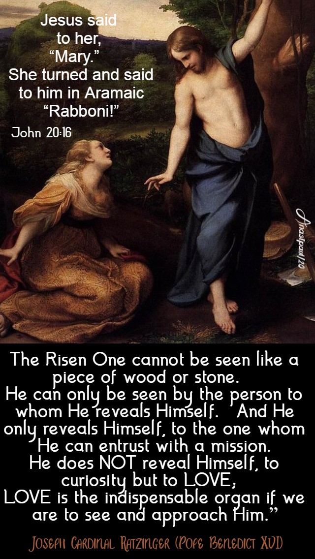 john 20 16 jesus said to her mary - the risen one cannot be seen like pieceor wood or stone - ratzinger - pope benedict 14 april easter tuesday