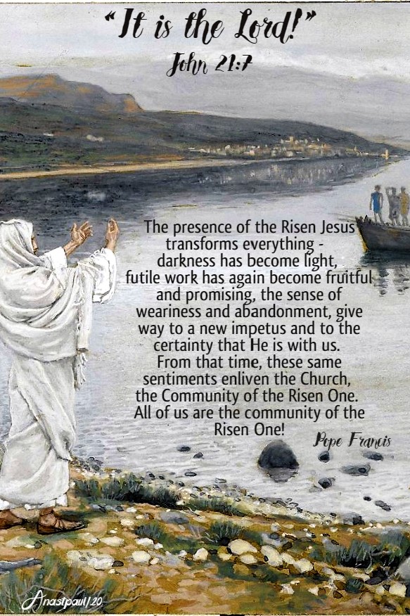 john 21 7 it is the lord - the presence of the Risen Jesus transforms everything - pope francis - 17 april 2020 easter friday