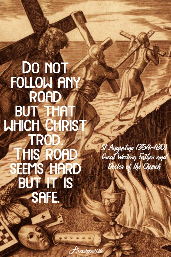 do not follow any road but that which christ trod - st augustine 7 may 2020