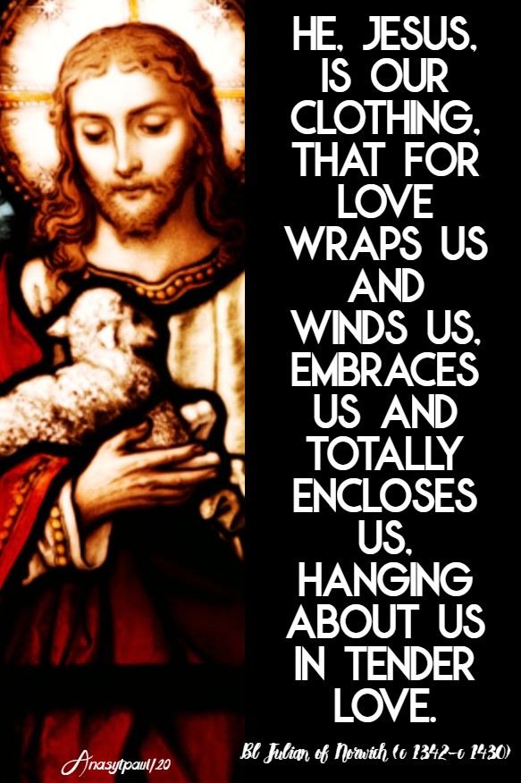 he, jesus, is our clothing bl julian of norwich 4 may 2020