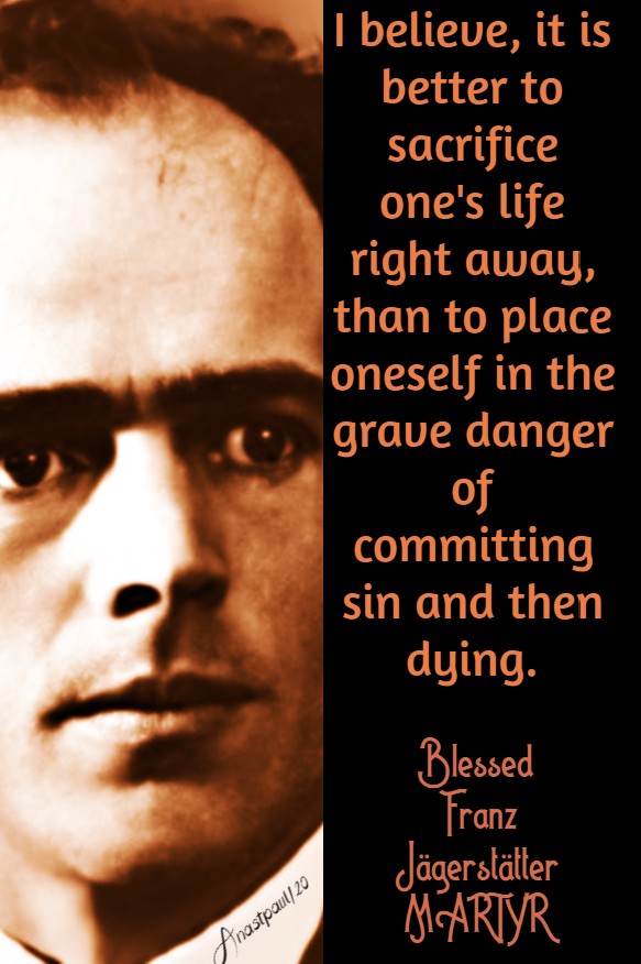 i believe it is better to sacrifice one's life - rather than commit sin - bl franz jagerstatter 21 may 2020