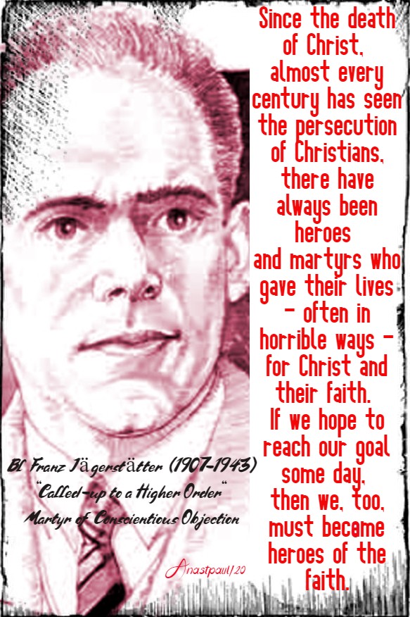 if we hope to reach our goal some day then we too must become heroes of the faith - bl franz jagerstatter 21 may 2020