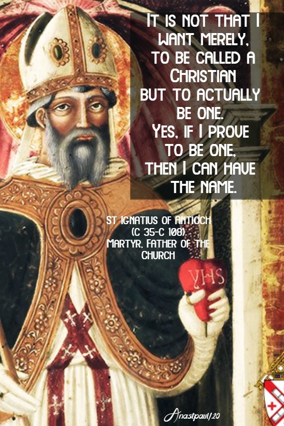 it is not that i want merely to be called a christian - st ignatius of antioch 7 may 2020