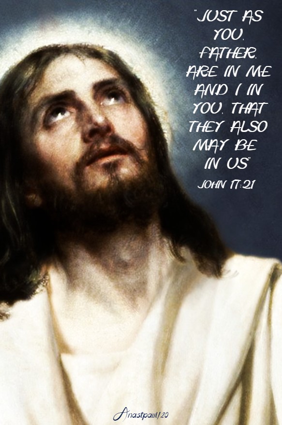 joh 17 21 - just as you father are in me and I in you that they also may be in us 28 may 2020