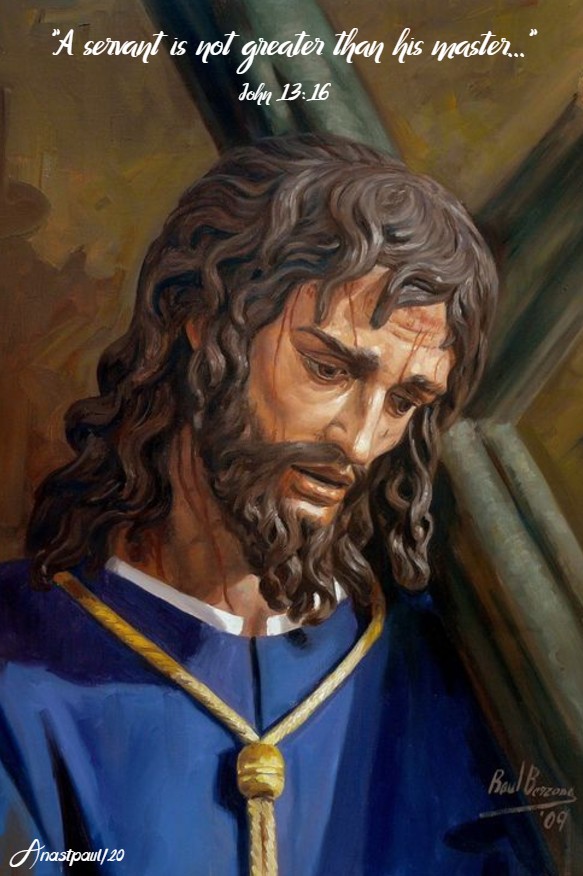john 13 16 a servant is not greater than his master 7 may 2020
