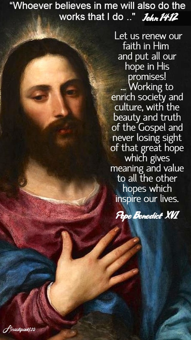 john 14 12 whoever believes in me - let us renew our faith pope benedict 10 may 2020
