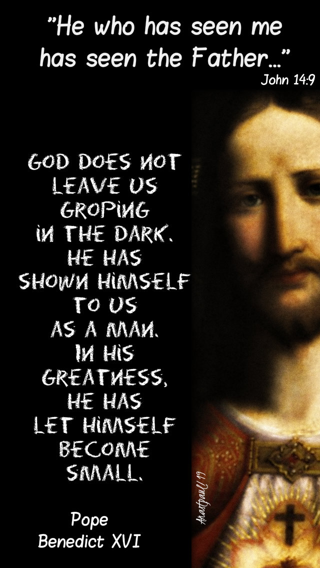john-14-9-he-who-seen-me-god-does-not-leave-us-groping-in-the-dark-pope-benedict-18-may-2019 and 9 may 2020