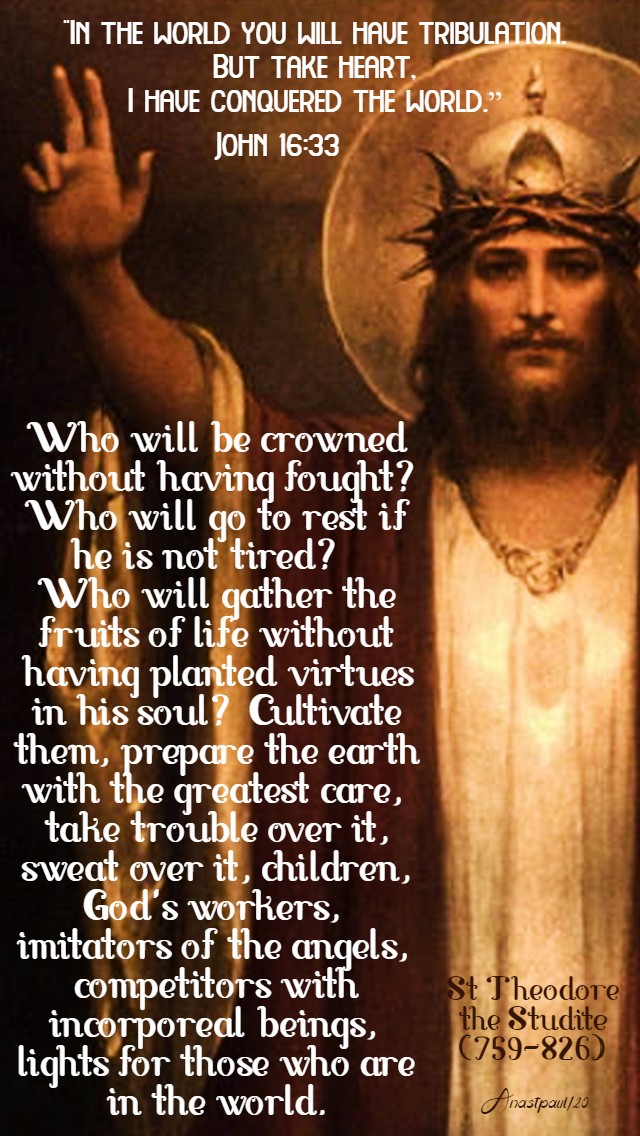 john 16 33 in the world you will have tribulation- who will be crowned without having fought - st theodore the studite 25 may 2020
