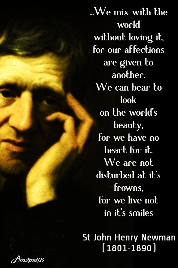 we mix with the world without loving it - st john henry newman 16 may 2020 we are not disturbed at it's frowns