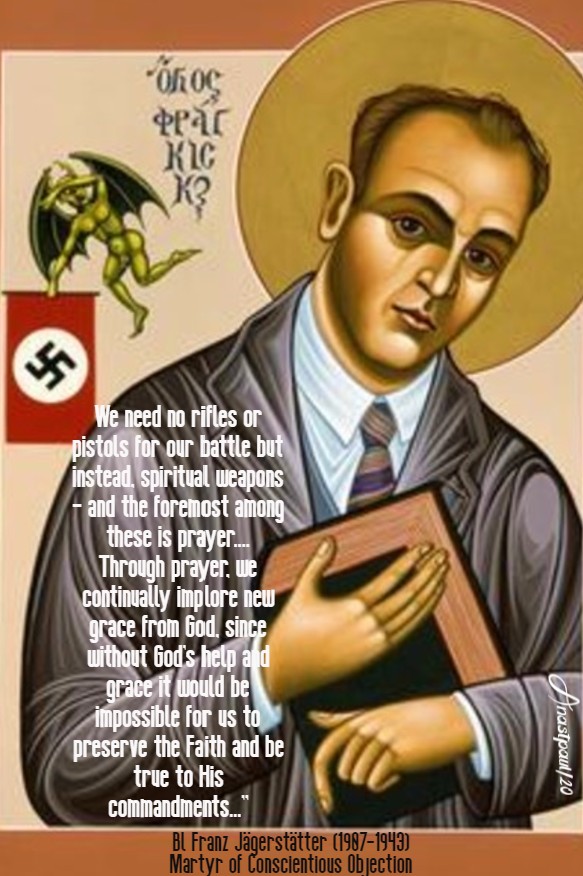 we need no rifles or pistols for our battle - bl franz jagerstatter 21 may 2020