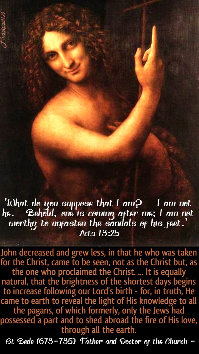 acts 13 25 what do you i suppose that i am ia am not he - john decreased and grew less - st bede 24 june 2020