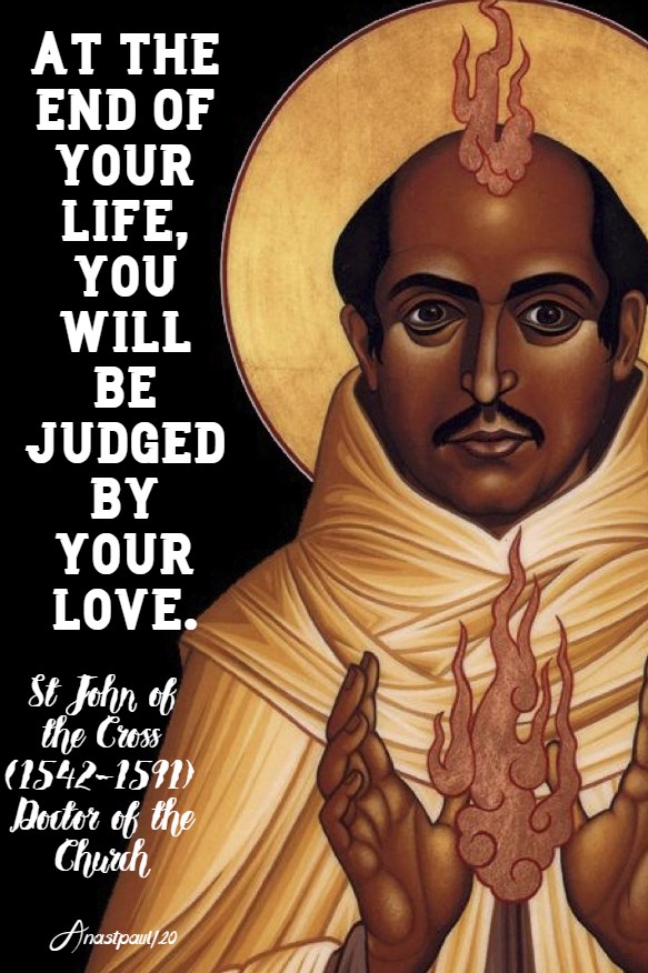 at the end of your life you will be judged by your love st john of the cross 3 june 2020