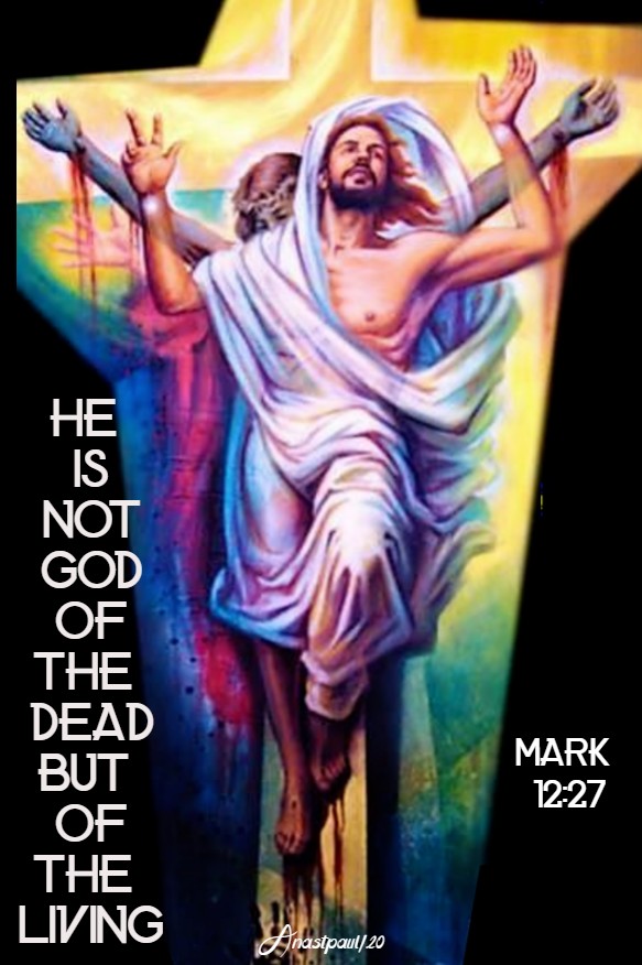 he is not god ofthe dead but of the living mark 12 27 3 june 2020