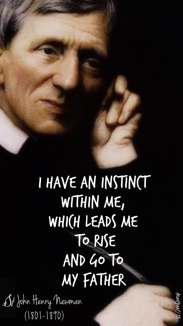 i-have-an-instinct-within-me-which-leads-me-to-rise-and-go-to-my-father-john-henry-newman-9-oct-2019 - adapted 18 june 2020