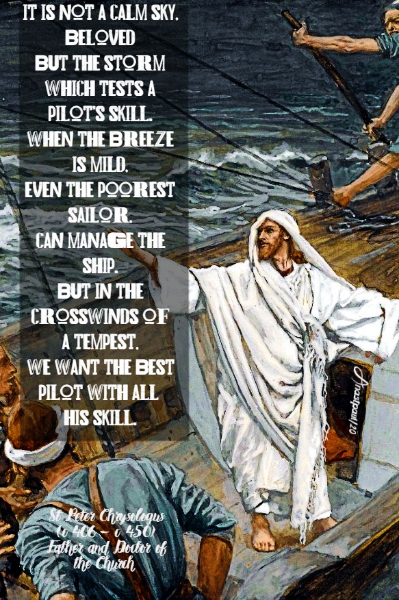 it is not a calm sky beloved but the storm which tests a pilot's skill - st peter chrysologus 30 june 2020