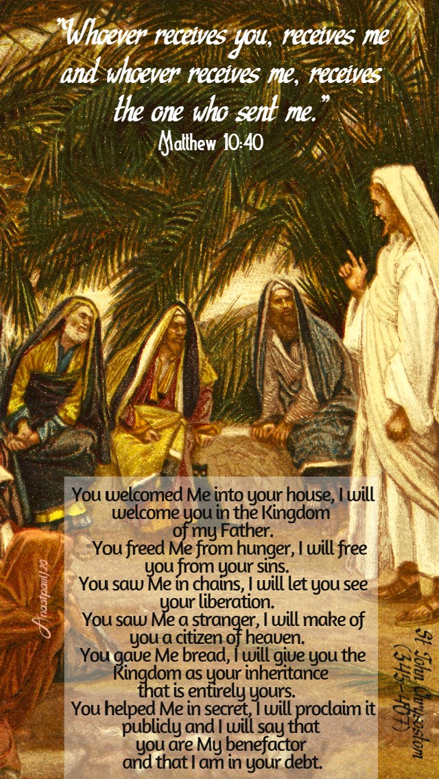 matthew 10 40 - whoever receives you receives me - you welcomed me into your house - st john chrysostom 28 june 2020