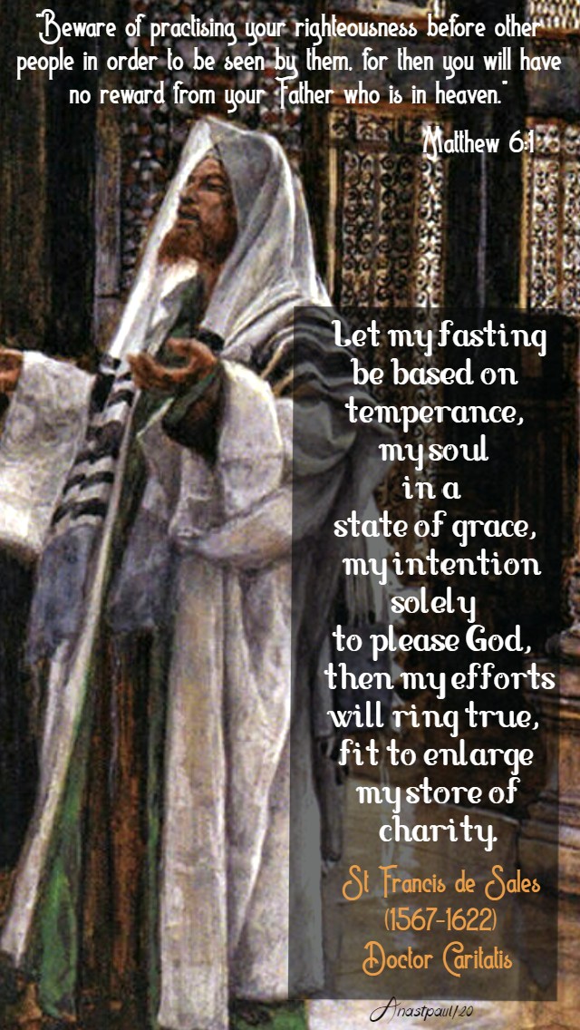 matthew 6_1 - beware of practising - let my fasting be based on temperance my soul in a state of grace - st francis de sales 17 june 2020