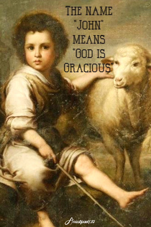 the name john means god is gracious 24 june 2020 nativity of st john the baptist